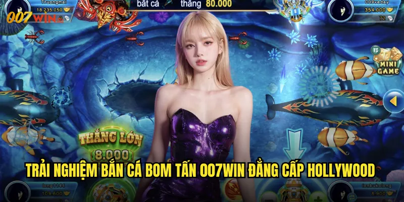 Trải Nghiệm Bắn Cá Bom Tấn 007WIN Đẳng Cấp Hollywood