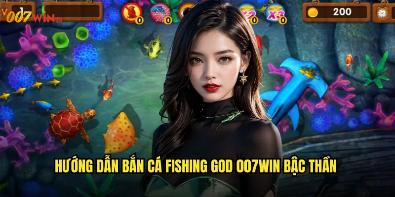 Hướng Dẫn Bắn Cá Fishing God 007WIN Bậc Thần