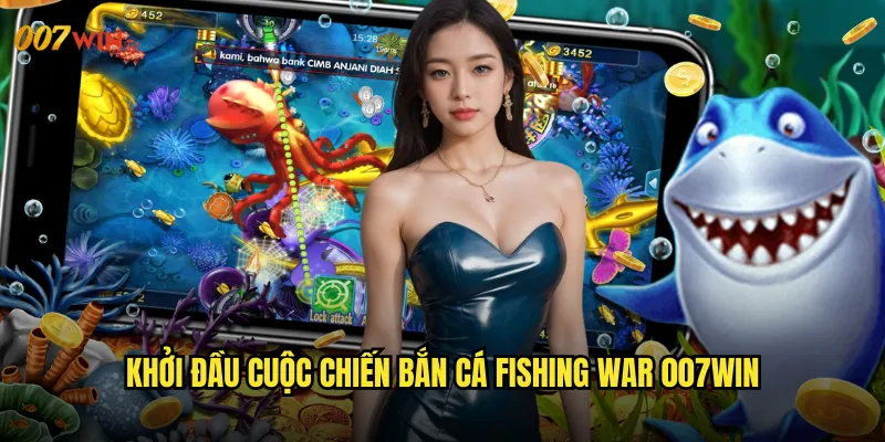 Khởi Đầu Cuộc Chiến Bắn Cá Fishing War 007WIN