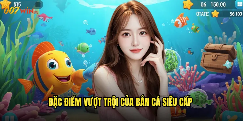 Đặc Điểm Vượt Trội Của Bắn Cá Siêu Cấp