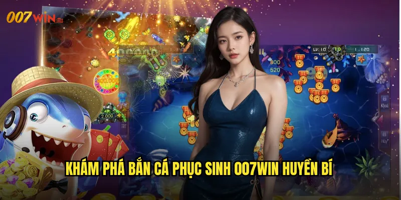 Khám Phá Bắn Cá Phục Sinh 007WIN Huyền Bí