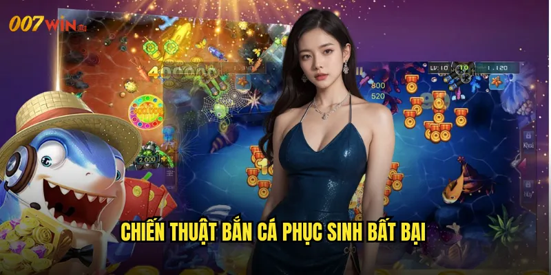 Chiến Thuật Bắn Cá Phục Sinh Bất Bại