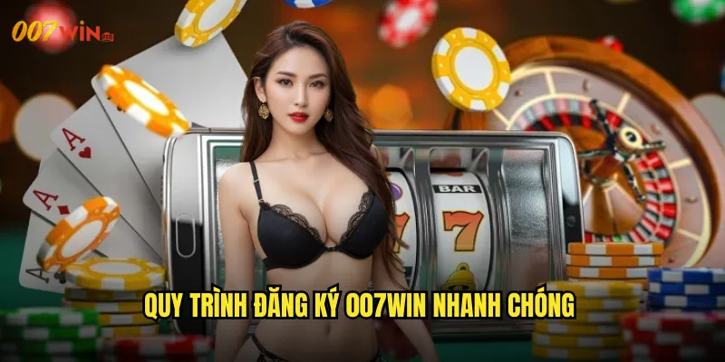 Quy Trình Đăng Ký 007WIN Nhanh Chóng