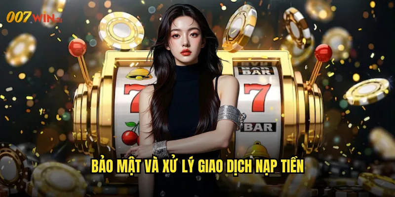 Bảo Mật Và Xử Lý Giao Dịch Nạp Tiền