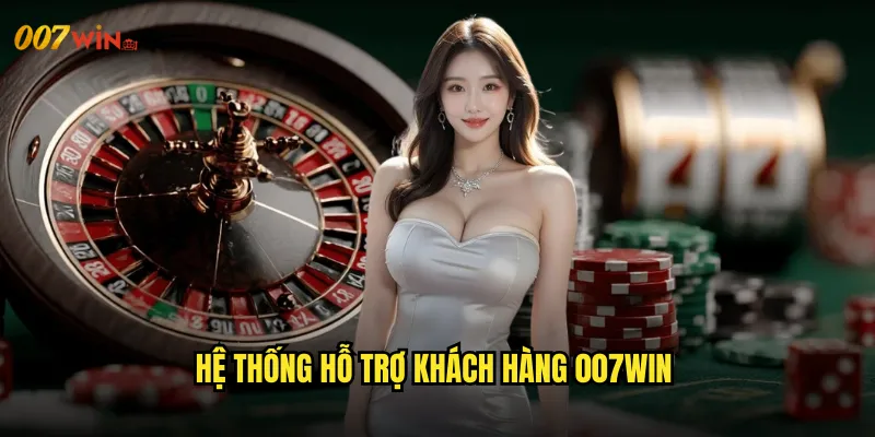 Hệ Thống Hỗ Trợ Khách Hàng 007WIN