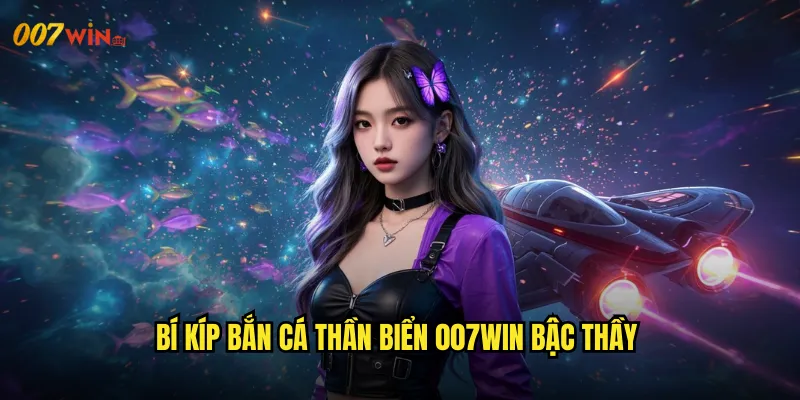 Bí Kíp Bắn Cá Thần Biển 007WIN Bậc Thầy