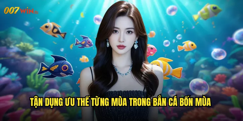 Tận Dụng Ưu Thế Từng Mùa Trong Bắn Cá Bốn Mùa